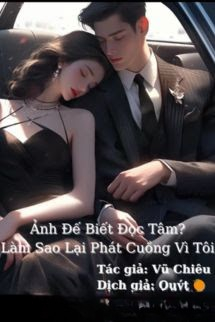Ảnh Đế Biết Đọc Tâm? Làm Sao Lại Phát Cuồng Vì Tôi