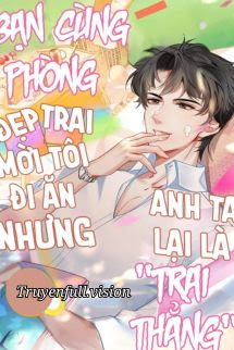Bạn Cùng Phòng Đẹp Trai Mời Tôi Đi Ăn Nhưng Anh Ta Lại Là 