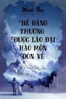 Bé Đáng Thương Được Lão Đại Hào Môn Đón Về