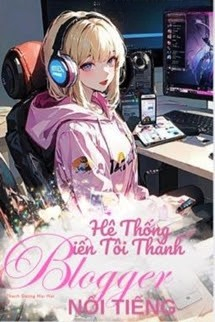 Hệ Thống Biến Tôi Thành Blogger Nổi Tiếng