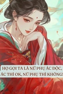 Họ Gọi Ta Là Nữ Phụ Độc Ác, Ác Thì Ta Làm, Nữ Phụ Thì Không