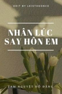 Nhân Lúc Say Hôn Em - Tam Nguyệt Đồ Đằng