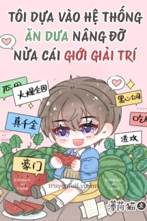 Tôi Dựa Vào Hệ Thống Ăn Dưa Nâng Đỡ Nửa Cái Giới Giải Trí