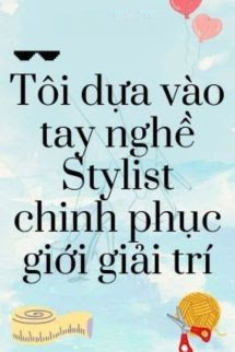 Tôi Dựa Vào Tay Nghề Stylist Chinh Phục Giới Giải Trí