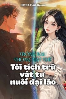 Trồng Rau Thông Mạt Thế: Tôi Tích Trữ Vật Tư Nuôi Đại Lão