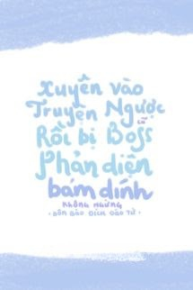 Xuyên Vào Truyện Ngược Cũ Rồi Bị Boss Phản Diện Bám Dính Không Ngừng